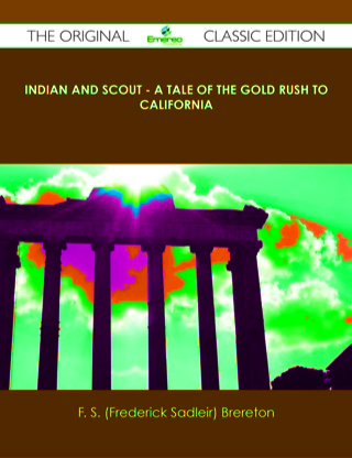 صورة الغلاف: Indian and Scout - A Tale of the Gold Rush to California - The Original Classic Edition 9781486439591