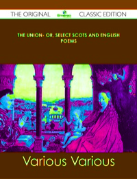 صورة الغلاف: The Union- Or, Select Scots and English Poems - The Original Classic Edition 9781486439775