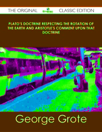 صورة الغلاف: Plato's Doctrine respecting the rotation of the Earth and Aristotle's Comment upon that Doctrine - The Original Classic Edition 9781486439799