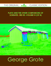 Cover image: Plato and the Other Companions of Sokrates, 3rd ed. Volume IV (of 4) - The Original Classic Edition 9781486439805
