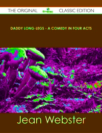 表紙画像: Daddy Long-Legs - A Comedy in Four Acts - The Original Classic Edition 9781486439911