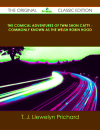 Omslagafbeelding: The Comical Adventures of Twm Shon Catty - Commonly known as the Welsh Robin Hood - The Original Classic Edition 9781486439942