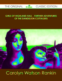 صورة الغلاف: Girls of Highland Hall - Further Adventures of the Dandelion Cottagers - The Original Classic Edition 9781486440061