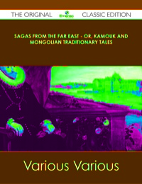 Cover image: Sagas from the Far East - or, Kamouk and Mongolian Traditionary Tales - The Original Classic Edition 9781486440078