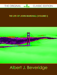 صورة الغلاف: The Life of John Marshall (Volume I) - The Original Classic Edition 9781486440146