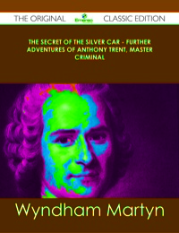 表紙画像: The Secret of the Silver Car - Further Adventures of Anthony Trent, Master Criminal - The Original Classic Edition 9781486440283