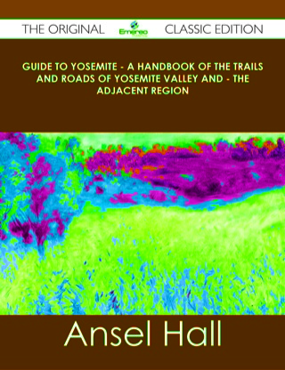 Imagen de portada: Guide to Yosemite - A handbook of the trails and roads of Yosemite valley and - the adjacent region - The Original Classic Edition 9781486440382