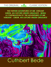 Imagen de portada: The Further Adventures of Mr. Verdant Green, an Oxford Under-Graduate - Being a Continuation of 'The Adventures of Mr. Verdant - Green, an Oxford Under-Graduate' - The Original Classic Edition 9781486440559
