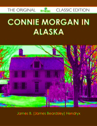 Cover image: Connie Morgan in Alaska - The Original Classic Edition 9781486440566