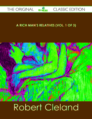 Cover image: A Rich Man's Relatives (Vol. 1 of 3) - The Original Classic Edition 9781486440627