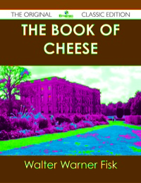 Cover image: The Book of Cheese - The Original Classic Edition 9781486440702