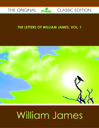 صورة الغلاف: The Letters of William James, Vol. 1 - The Original Classic Edition 9781486440757