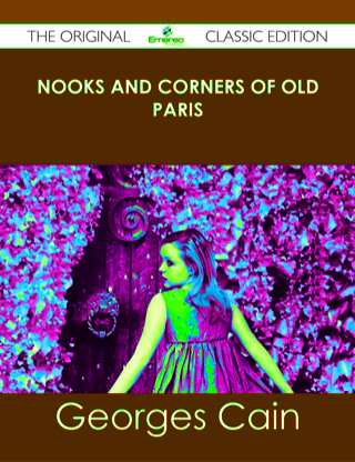 صورة الغلاف: Nooks and Corners of Old Paris - The Original Classic Edition 9781486440764