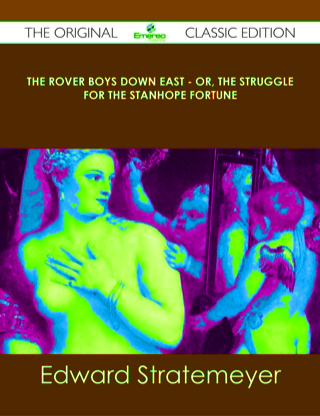 Cover image: The Rover Boys Down East - or, The Struggle for the Stanhope Fortune - The Original Classic Edition 9781486440788