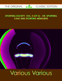 Imagen de portada: Sporting Society, Vol. II (of 2) - or, Sporting Chat and Sporting Memories - The Original Classic Edition 9781486440795