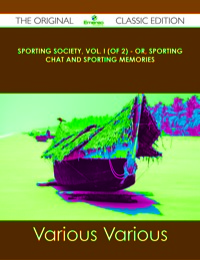 صورة الغلاف: Sporting Society, Vol. I (of 2) - or, Sporting Chat and Sporting Memories - The Original Classic Edition 9781486440801