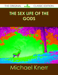 Imagen de portada: The Sex Life of the Gods - The Original Classic Edition 9781486440917