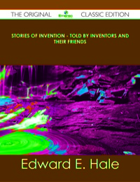 صورة الغلاف: Stories of Invention - Told by Inventors and their Friends - The Original Classic Edition 9781486440986