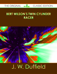 Imagen de portada: Bert Wilson's Twin Cylinder Racer - The Original Classic Edition 9781486441129