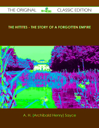Cover image: The Hittites - The story of a Forgotten Empire - The Original Classic Edition 9781486441198