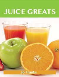 表紙画像: Juice Greats: Delicious Juice  Recipes, The Top Juice Recipes 9781743444399