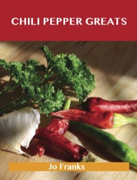 Titelbild: Chili Pepper Greats: Delicious Chili Pepper Recipes, The Top 100 Chili Pepper Recipes 9781743445648