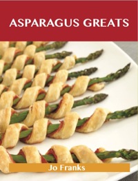 صورة الغلاف: Asparagus Greats: Delicious Asparagus Recipes, The Top 100 Asparagus Recipes 9781743445662
