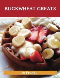 表紙画像: Buckwheat Greats: Delicious Buckwheat Recipes, The Top 44 Buckwheat Recipes 9781743445983