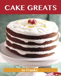 Cover image: Cake Greats: Delicious Cake Recipes, The Top 100 Cake Recipes 9781743446041
