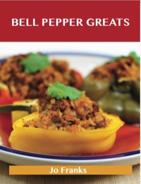 Titelbild: Bell Pepper Greats: Delicious Bell Pepper Recipes, The Top 100 Bell Pepper Recipes 9781743446089