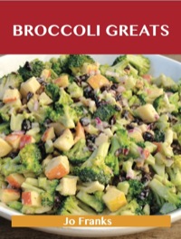 Cover image: Broccoli Greats: Delicious Broccoli Recipes, The Top 88 Broccoli Recipes 9781743446256