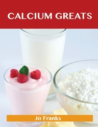 صورة الغلاف: Calcium Greats: Delicious Calcium Recipes, The Top 45 Calcium Recipes 9781743446331