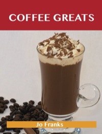 صورة الغلاف: Coffee Greats: Delicious Coffee Recipes, The Top 82 Coffee Recipes 9781743446355