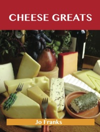 Cover image: Cheese Greats: Delicious Cheese Recipes, The Top 100 Cheese Recipes 9781743446515