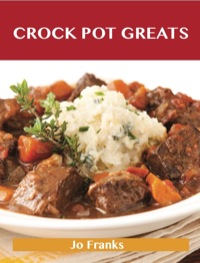 صورة الغلاف: Crock Pot Greats: Delicious Crock Pot Recipes, The Top 100 Crock Pot Recipes 9781743471425