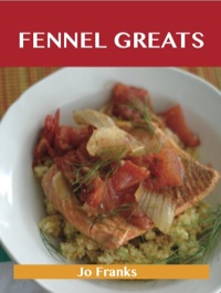 صورة الغلاف: Fennel Greats: Delicious Fennel Recipes, The Top 79 Fennel Recipes 9781743471609