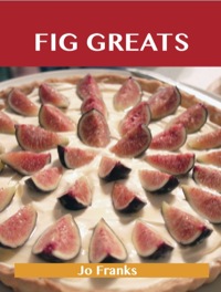 صورة الغلاف: Fig Greats: Delicious Fig Recipes, The Top 77 Fig Recipes 9781743471616