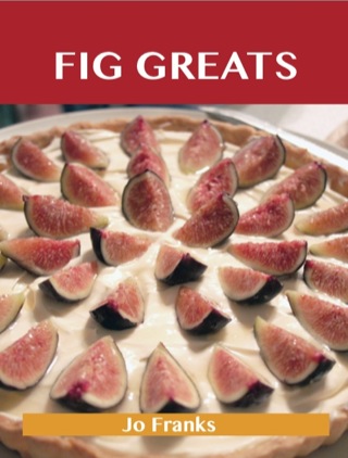Imagen de portada: Fig Greats: Delicious Fig Recipes, The Top 77 Fig Recipes 9781743471616