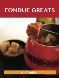 Imagen de portada: Fondue Greats: Delicious Fondue Recipes, The Top 65 Fondue Recipes 9781743471647