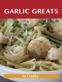 Cover image: Garlic Greats: Delicious Garlic Recipes, The Top 100 Garlic Recipes 9781743471746