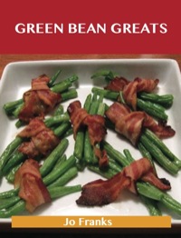 Cover image: Green Bean Greats: Delicious Green Bean Recipes, The Top 85 Green Bean Recipes 9781743471883