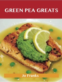 صورة الغلاف: Green Pea Greats: Delicious Green Pea Recipes, The Top 43 Green Pea Recipes 9781743471890
