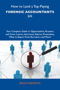 Cover image: How to Land a Top-Paying Forensic accountants Job: Your Complete Guide to Opportunities, Resumes and Cover Letters, Interviews, Salaries, Promotions, What to Expect From Recruiters and More 9781743472002