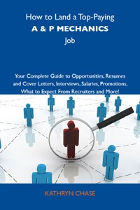 Cover image: How to Land a Top-Paying A & P mechanics Job: Your Complete Guide to Opportunities, Resumes and Cover Letters, Interviews, Salaries, Promotions, What to Expect From Recruiters and More 9781743476758