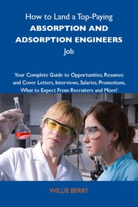Omslagafbeelding: How to Land a Top-Paying Absorption and adsoprtion engineers Job: Your Complete Guide to Opportunities, Resumes and Cover Letters, Interviews, Salaries, Promotions, What to Expect From Recruiters and More 9781743476796
