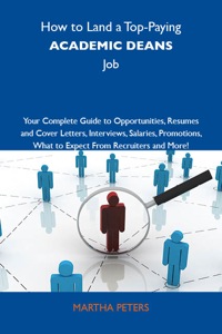 صورة الغلاف: How to Land a Top-Paying Academic deans Job: Your Complete Guide to Opportunities, Resumes and Cover Letters, Interviews, Salaries, Promotions, What to Expect From Recruiters and More 9781743476802