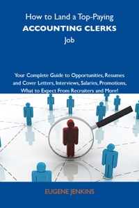 Cover image: How to Land a Top-Paying Accounting clerks Job: Your Complete Guide to Opportunities, Resumes and Cover Letters, Interviews, Salaries, Promotions, What to Expect From Recruiters and More 9781743476895