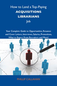 Titelbild: How to Land a Top-Paying Acquisitions librarians Job: Your Complete Guide to Opportunities, Resumes and Cover Letters, Interviews, Salaries, Promotions, What to Expect From Recruiters and More 9781743476963
