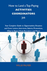 Cover image: How to Land a Top-Paying Activities coordinators Job: Your Complete Guide to Opportunities, Resumes and Cover Letters, Interviews, Salaries, Promotions, What to Expect From Recruiters and More 9781743476994