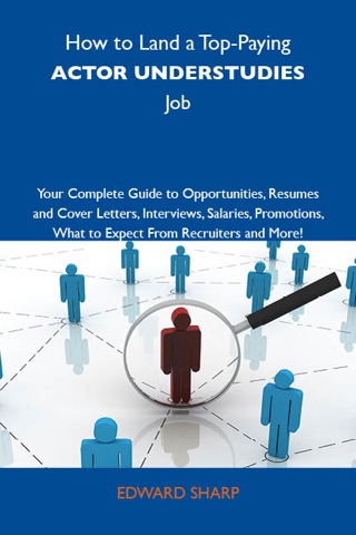 Imagen de portada: How to Land a Top-Paying Actor understudies Job: Your Complete Guide to Opportunities, Resumes and Cover Letters, Interviews, Salaries, Promotions, What to Expect From Recruiters and More 9781743477021
